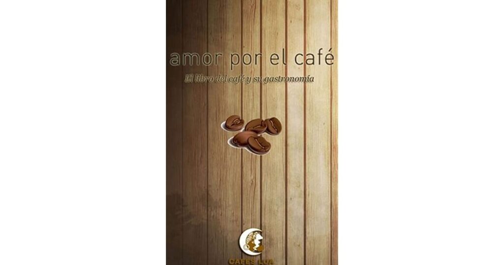 Amor por el café: El libro del café y su gastronomía