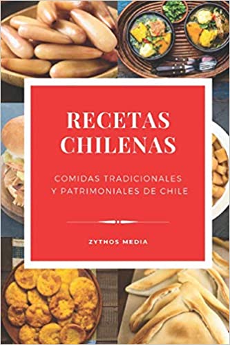 Recetas Chilenas: Comidas Tradicionales y Patrimoniales de Chile