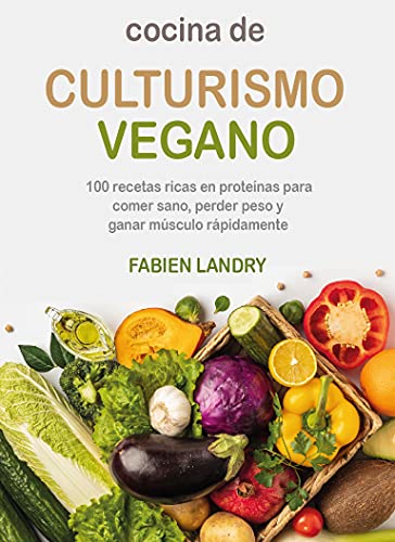Libro de cocina rico en proteínas a base de plantas: 100 deliciosas recetas veganas para que los atletas desarrollen masa muscular